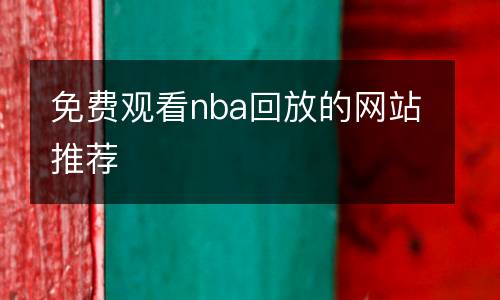 免费观看nba回放的网站推荐